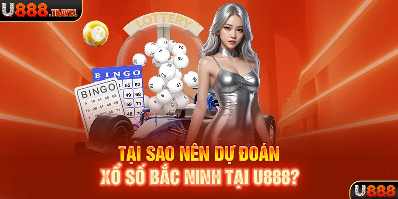 Tại sao nên dự đoán xổ số Bắc Ninh tại U888?